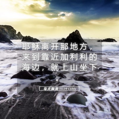 Picture 05 - 马 太 福 音 15:29 CUVS - 耶 稣 离 开 那 地 方 ， 来 到 靠 近 - Bible Verse Picture