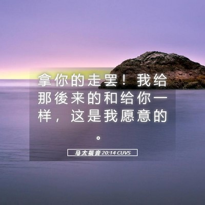 Picture 05 - 马 太 福 音 20:14 CUVS - 拿 你 的 走 罢 ！ 我 给 那 後 来 的 - Bible Verse Picture