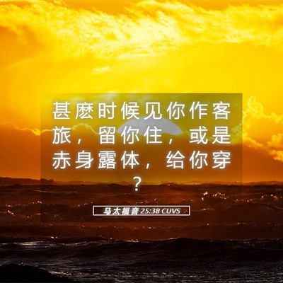 Picture 05 - 马 太 福 音 25:38 CUVS - 甚 麽 时 候 见 你 作 客 旅 ， 留 你 - Bible Verse Picture