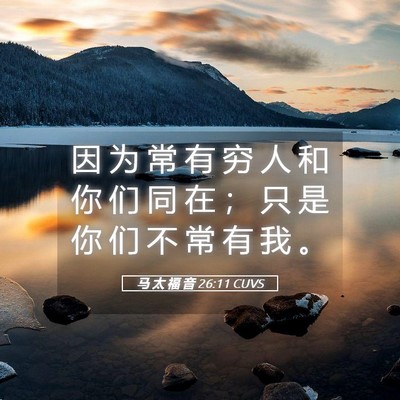 Picture 05 - 马 太 福 音 26:11 CUVS - 因 为 常 有 穷 人 和 你 们 同 在 ； - Bible Verse Picture