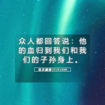 Picture 05 - 马 太 福 音 27:25 CUVS - 众 人 都 回 答 说 ： 他 的 血 归 到 - Bible Verse Picture
