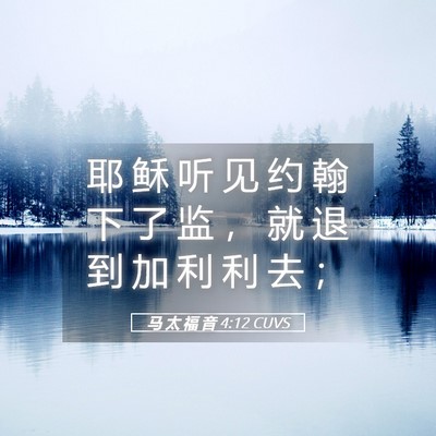 Picture 05 - 马 太 福 音 4:12 CUVS - 耶 稣 听 见 约 翰 下 了 监 ， 就 退 - Bible Verse Picture