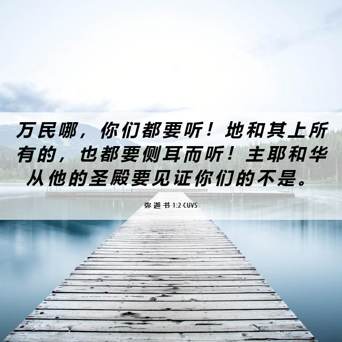 弥 迦 书 1:2 CUVS - 万 民 哪 , 你 们 都 要 听 ! 地 和