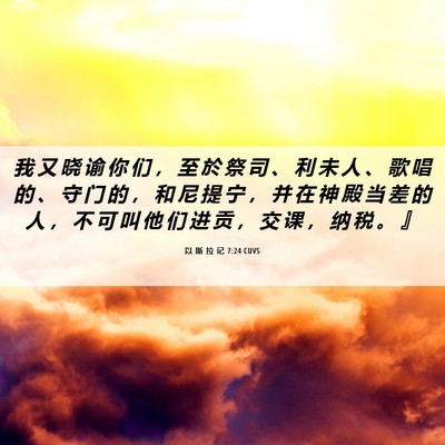 Picture 06 - 以 斯 拉 记 7:24 CUVS - 我 又 晓 谕 你 们 ， 至 於 祭 司 、 - Bible Verse Picture