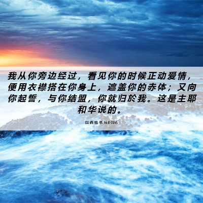 Picture 06 - 以 西 结 书 16:8 CUVS - 我 从 你 旁 边 经 过 ， 看 见 你 的 - Bible Verse Picture