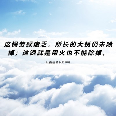 Picture 06 - 以 西 结 书 24:12 CUVS - 这 锅 劳 碌 疲 乏 ， 所 长 的 大 锈 - Bible Verse Picture