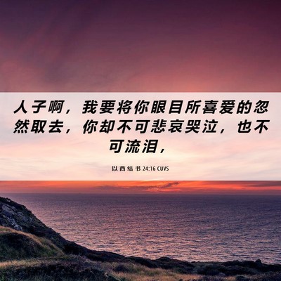 Picture 06 - 以 西 结 书 24:16 CUVS - 人 子 啊 ， 我 要 将 你 眼 目 所 喜 - Bible Verse Picture