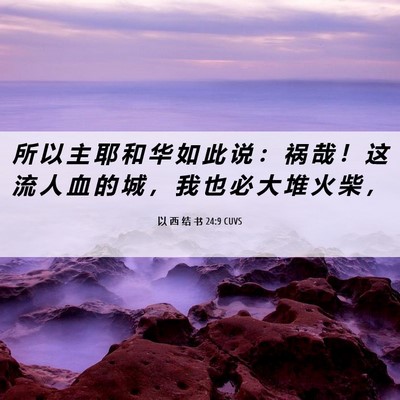 Picture 06 - 以 西 结 书 24:9 CUVS - 所 以 主 耶 和 华 如 此 说 ： 祸 哉 - Bible Verse Picture