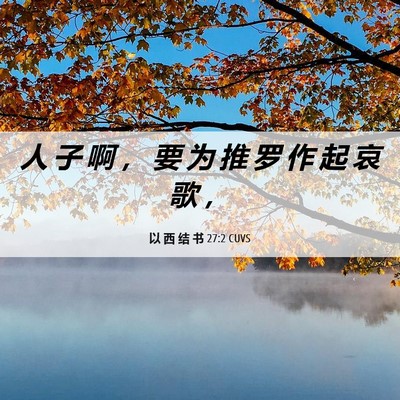 Picture 06 - 以 西 结 书 27:2 CUVS - 人 子 啊 ， 要 为 推 罗 作 起 哀 歌 - Bible Verse Picture