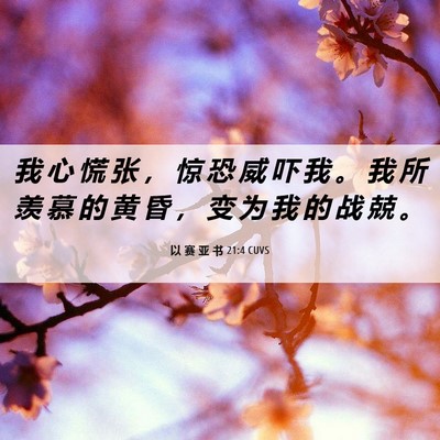 Picture 06 - 以 赛 亚 书 21:4 CUVS - 我 心 慌 张 ， 惊 恐 威 吓 我 。 我 - Bible Verse Picture