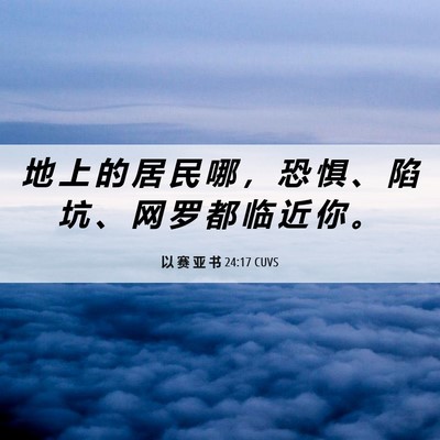 Picture 06 - 以 赛 亚 书 24:17 CUVS - 地 上 的 居 民 哪 ， 恐 惧 、 陷 坑 - Bible Verse Picture