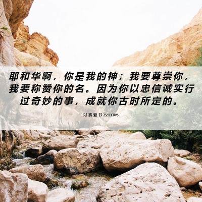 Picture 06 - 以 赛 亚 书 25:1 CUVS - 耶 和 华 啊 ， 你 是 我 的 神 ； 我 - Bible Verse Picture