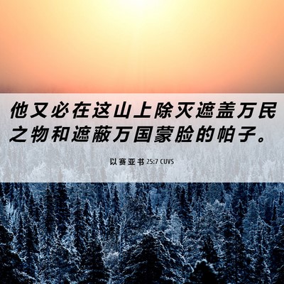 Picture 06 - 以 赛 亚 书 25:7 CUVS - 他 又 必 在 这 山 上 除 灭 遮 盖 万 - Bible Verse Picture