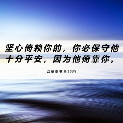 Picture 06 - 以 赛 亚 书 26:3 CUVS - 坚 心 倚 赖 你 的 ， 你 必 保 守 他 - Bible Verse Picture