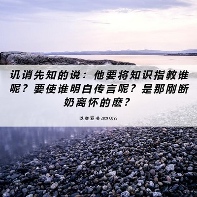 Picture 06 - 以 赛 亚 书 28:9 CUVS - 讥 诮 先 知 的 说 ： 他 要 将 知 识 - Bible Verse Picture