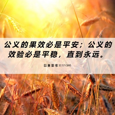 Picture 06 - 以 赛 亚 书 32:17 CUVS - 公 义 的 果 效 必 是 平 安 ； 公 义 - Bible Verse Picture