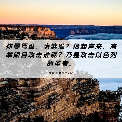 Picture 06 - 以 赛 亚 书 37:23 CUVS - 你 辱 骂 谁 ， 亵 渎 谁 ？ 扬 起 声 - Bible Verse Picture