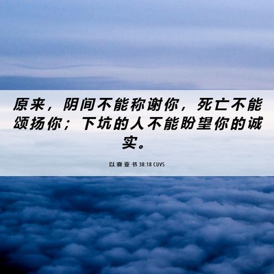 Picture 06 - 以 赛 亚 书 38:18 CUVS - 原 来 ， 阴 间 不 能 称 谢 你 ， 死 - Bible Verse Picture