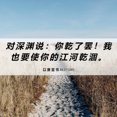 Picture 06 - 以 赛 亚 书 44:27 CUVS - 对 深 渊 说 ： 你 乾 了 罢 ！ 我 也 - Bible Verse Picture