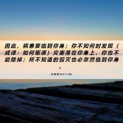 Picture 06 - 以 赛 亚 书 47:11 CUVS - 因 此 ， 祸 患 要 临 到 你 身 ； 你 - Bible Verse Picture