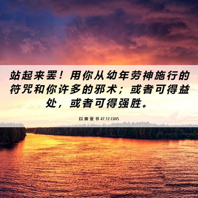 Picture 06 - 以 赛 亚 书 47:12 CUVS - 站 起 来 罢 ！ 用 你 从 幼 年 劳 神 - Bible Verse Picture