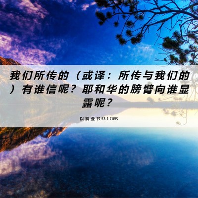 Picture 06 - 以 赛 亚 书 53:1 CUVS - 我 们 所 传 的 （ 或 译 ： 所 传 与 - Bible Verse Picture