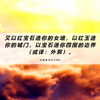 Picture 06 - 以 赛 亚 书 54:12 CUVS - 又 以 红 宝 石 造 你 的 女 墙 ， 以 - Bible Verse Picture