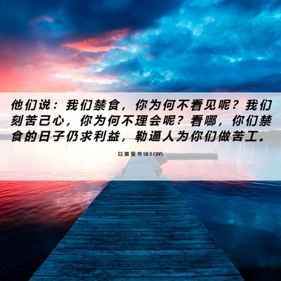 Picture 06 - 以 赛 亚 书 58:3 CUVS - 他 们 说 ： 我 们 禁 食 ， 你 为 何 - Bible Verse Picture