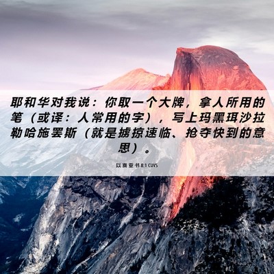 Picture 06 - 以 赛 亚 书 8:1 CUVS - 耶 和 华 对 我 说 ： 你 取 一 个 大 - Bible Verse Picture