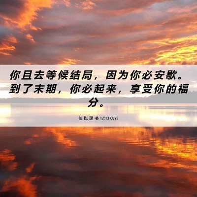 Picture 06 - 但 以 理 书 12:13 CUVS - 你 且 去 等 候 结 局 ， 因 为 你 必 - Bible Verse Picture
