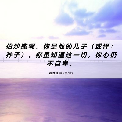 Picture 06 - 但 以 理 书 5:22 CUVS - 伯 沙 撒 啊 ， 你 是 他 的 儿 子 （ - Bible Verse Picture