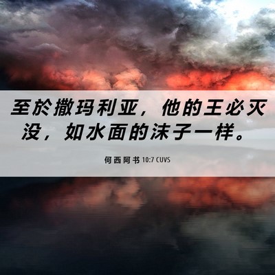 Picture 06 - 何 西 阿 书 10:7 CUVS - 至 於 撒 玛 利 亚 ， 他 的 王 必 灭 - Bible Verse Picture