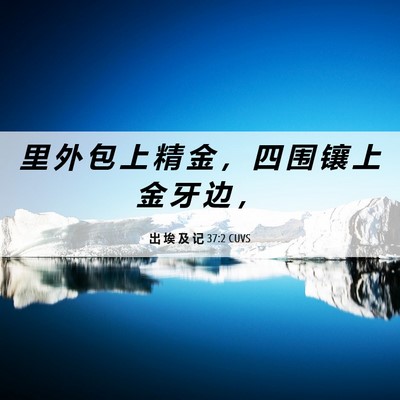 Picture 06 - 出 埃 及 记 37:2 CUVS - 里 外 包 上 精 金 ， 四 围 镶 上 金 - Bible Verse Picture