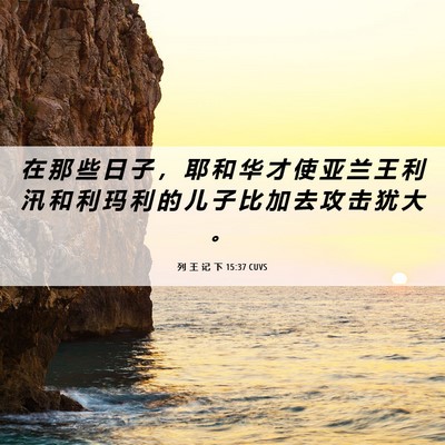 Picture 06 - 列 王 记 下 15:37 CUVS - 在 那 些 日 子 ， 耶 和 华 才 使 亚 - Bible Verse Picture