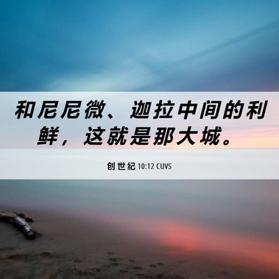 Picture 06 - 创 世 纪 10:12 CUVS - 和 尼 尼 微 、 迦 拉 中 间 的 利 鲜 - Bible Verse Picture
