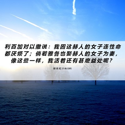 Picture 06 - 创 世 纪 27:46 CUVS - 利 百 加 对 以 撒 说 ： 我 因 这 赫 - Bible Verse Picture