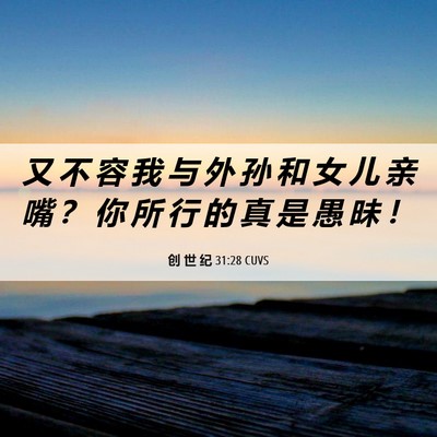 Picture 06 - 创 世 纪 31:28 CUVS - 又 不 容 我 与 外 孙 和 女 儿 亲 嘴 - Bible Verse Picture