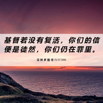 Picture 06 - 哥 林 多 前 书 15:17 CUVS - 基 督 若 没 有 复 活 ， 你 们 的 信 - Bible Verse Picture