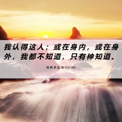 Picture 06 - 哥 林 多 后 书 12:3 CUVS - 我 认 得 这 人 ； 或 在 身 内 ， 或 - Bible Verse Picture