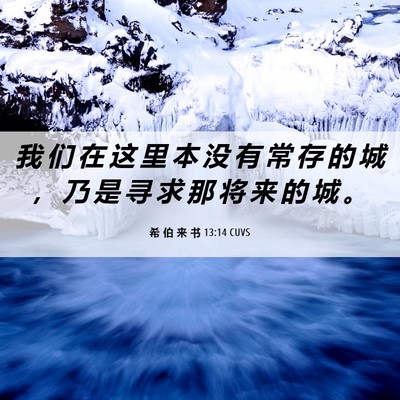 Picture 06 - 希 伯 来 书 13:14 CUVS - 我 们 在 这 里 本 没 有 常 存 的 城 - Bible Verse Picture