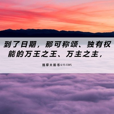 Picture 06 - 提 摩 太 前 书 6:15 CUVS - 到 了 日 期 ， 那 可 称 颂 、 独 有 - Bible Verse Picture