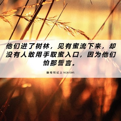 Picture 06 - 撒 母 耳 记 上 14:26 CUVS - 他 们 进 了 树 林 ， 见 有 蜜 流 下 - Bible Verse Picture