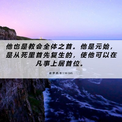 Picture 06 - 歌 罗 西 书 1:18 CUVS - 他 也 是 教 会 全 体 之 首 。 他 是 - Bible Verse Picture
