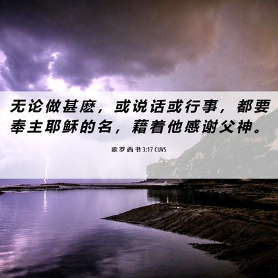Picture 06 - 歌 罗 西 书 3:17 CUVS - 无 论 做 甚 麽 ， 或 说 话 或 行 事 - Bible Verse Picture