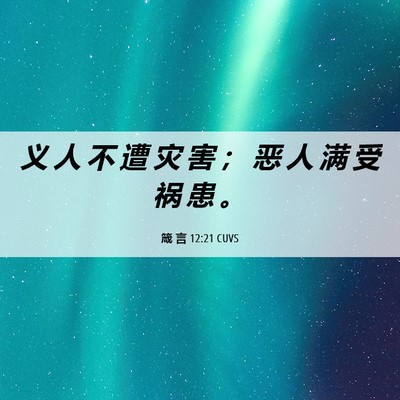 Picture 06 - 箴 言 12:21 CUVS - 义 人 不 遭 灾 害 ； 恶 人 满 受 祸 - Bible Verse Picture