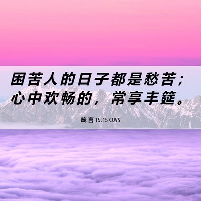 Picture 06 - 箴 言 15:15 CUVS - 困 苦 人 的 日 子 都 是 愁 苦 ； 心 - Bible Verse Picture