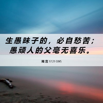 Picture 06 - 箴 言 17:21 CUVS - 生 愚 昧 子 的 ， 必 自 愁 苦 ； 愚 - Bible Verse Picture