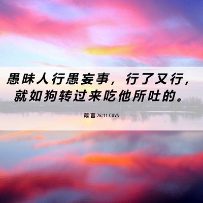 Picture 06 - 箴 言 26:11 CUVS - 愚 昧 人 行 愚 妄 事 ， 行 了 又 行 - Bible Verse Picture