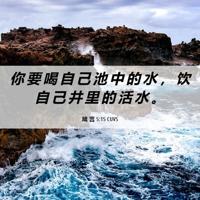 Picture 06 - 箴 言 5:15 CUVS - 你 要 喝 自 己 池 中 的 水 ， 饮 自 - Bible Verse Picture