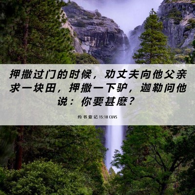 Picture 06 - 约 书 亚 记 15:18 CUVS - 押 撒 过 门 的 时 候 ， 劝 丈 夫 向 - Bible Verse Picture